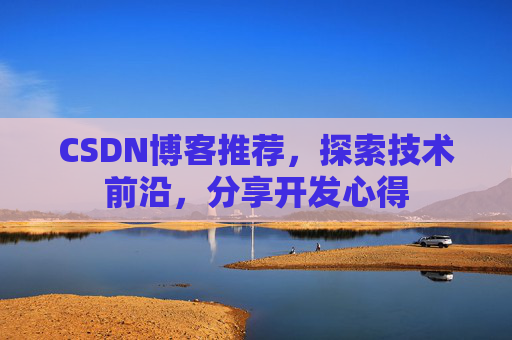 CSDN博客推荐,探索技术前沿,分享开发心得